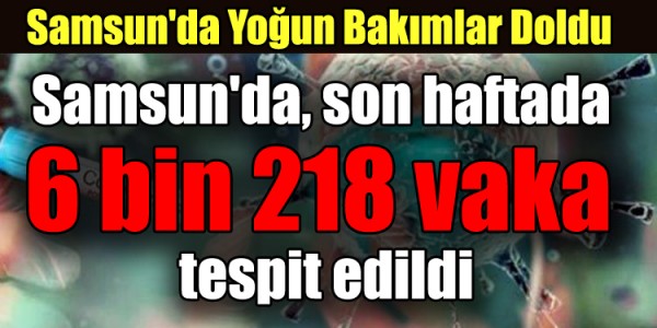 Samsun'da, son haftada 6 bin 218 vaka tespit edildi